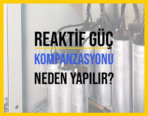 Reaktif Güç Kompanzasyonu Neden Yapılır?